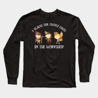 I Teach the cutest elves in the workshop Funny Elf Teacher Christmas Gift Long Sleeve T-Shirt